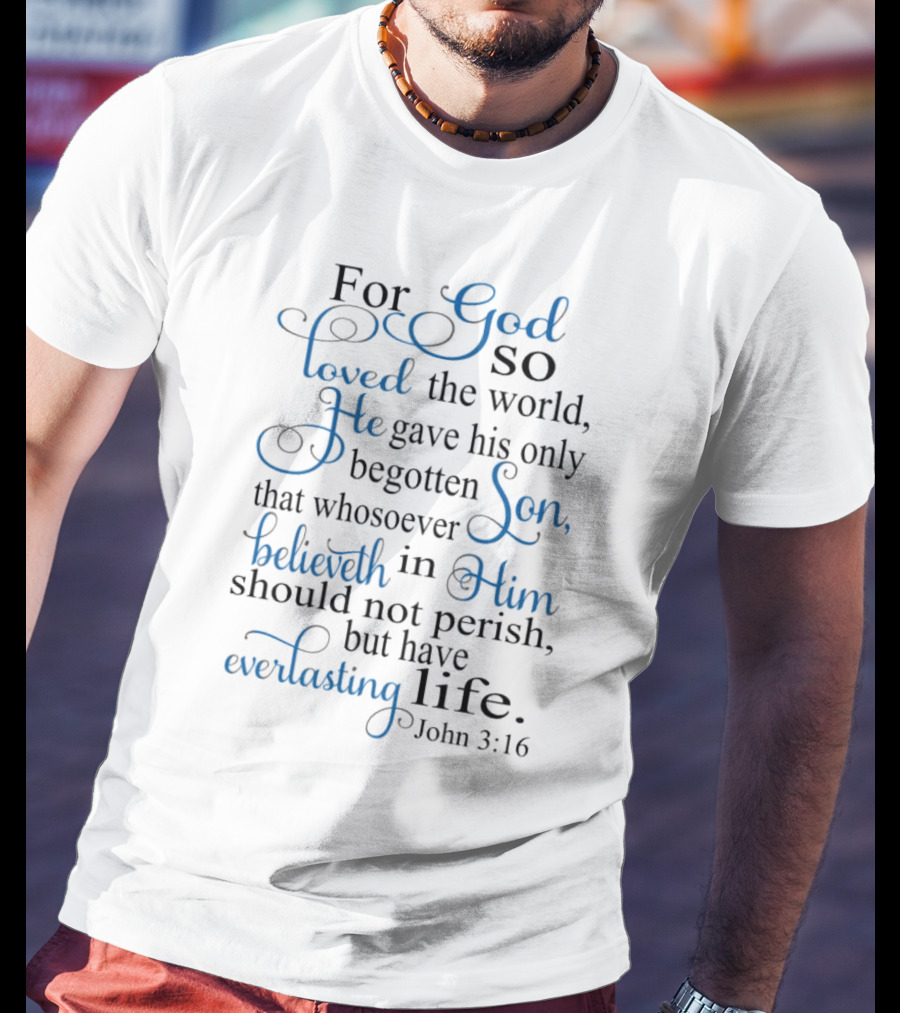 For God So Loved The World He Gave His Only Begotten Son That Whosoever Believeth In Him Should Not Perish But Have Everlasting Life John 3:16 T-Shirt