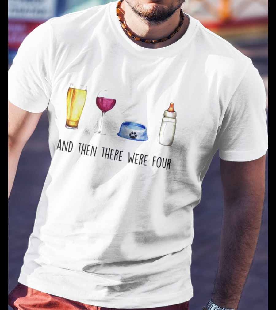 And Then There Were Four Beer Wine Dog Bowl Baby Bottle T-Shirt