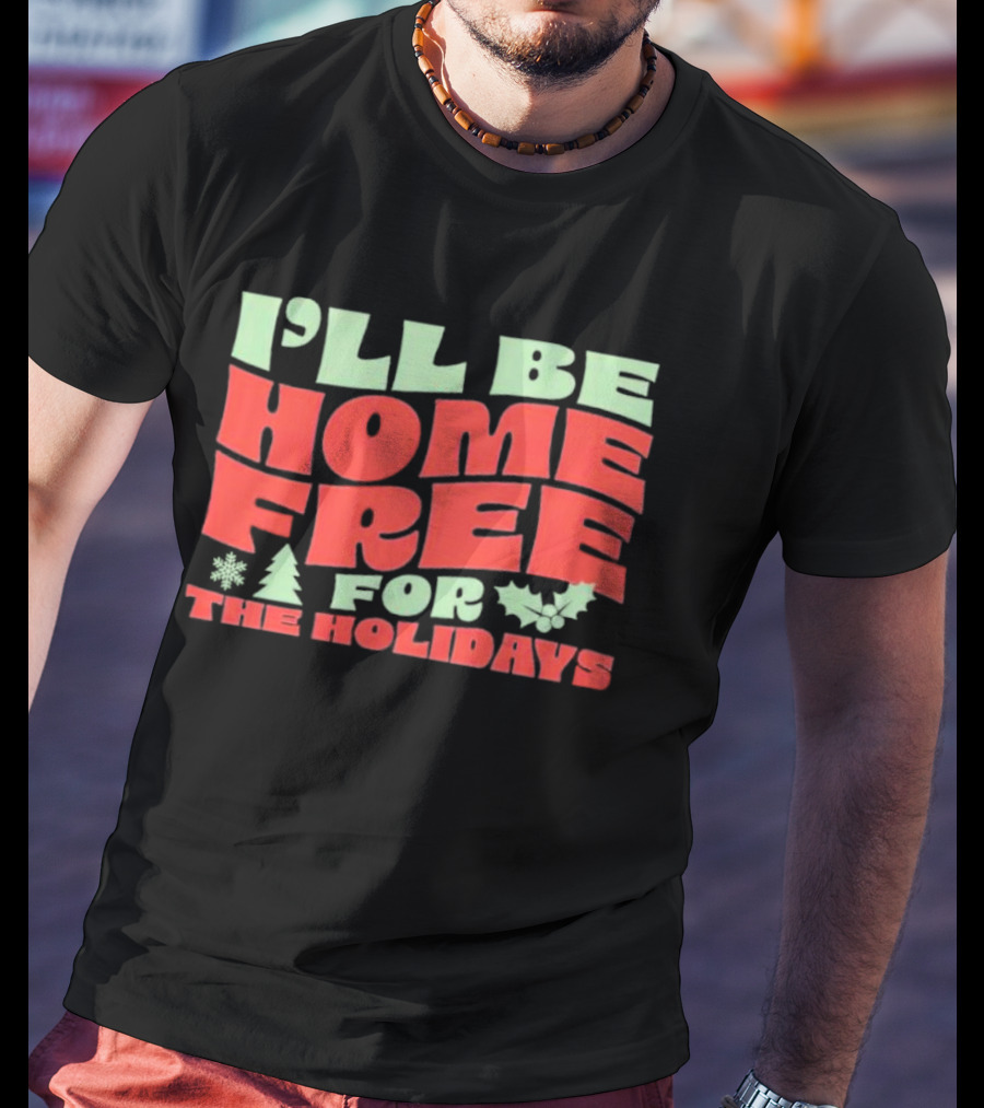I’ll Be Home Free For The Holidays Snowflake Christmas Tree Holly T-Shirt