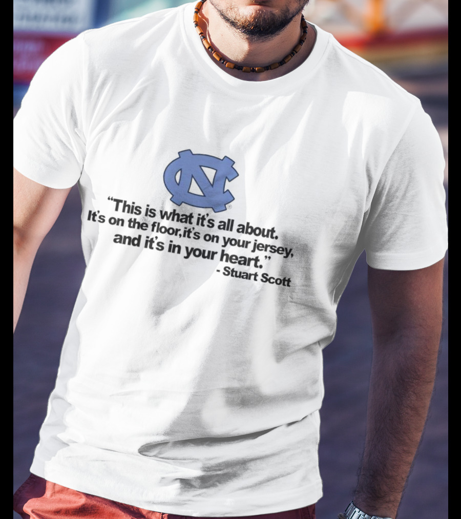 North Carolina Tar Heels This Is What It’s All About It's On The Floor It's On Your Jersey And It's In Your Heart Stuart Scott T-Shirt