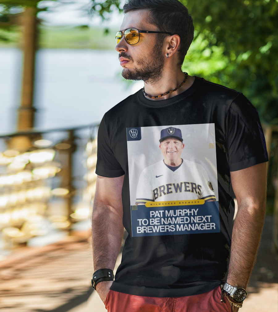 Milwaukee Brewers Pat Murphy To Be Named Next Brewers Manager T-Shirt