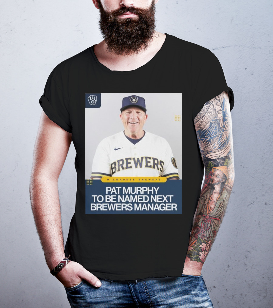 Milwaukee Brewers Pat Murphy To Be Named Next Brewers Manager T-Shirt
