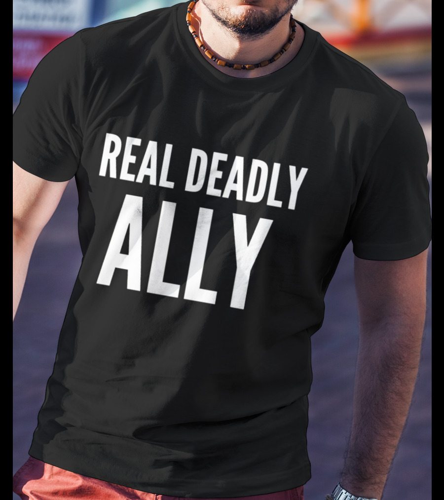 REAL DEADLY ALLY T-Shirt