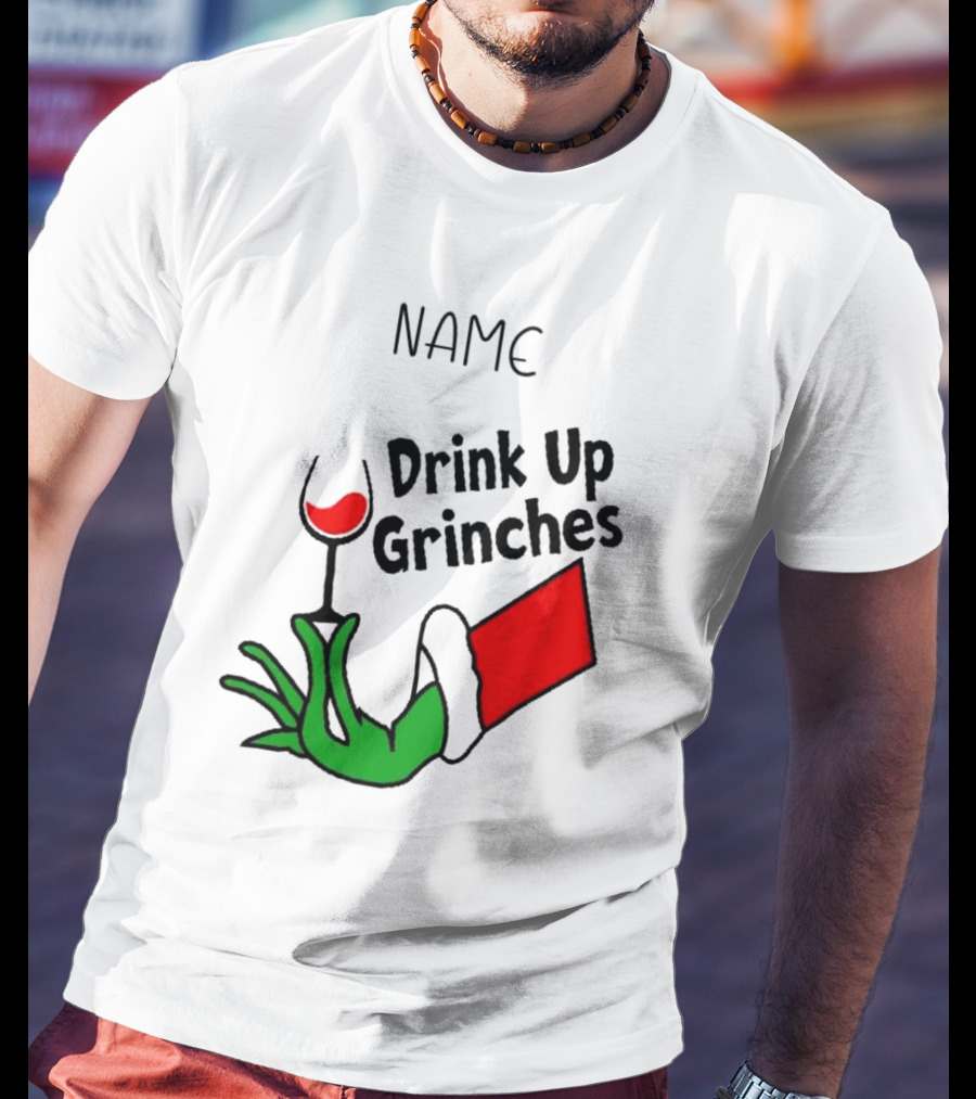 NAME Drink Up Grinches Xmas Grinch Hand Wine Glass Custom T-Shirt