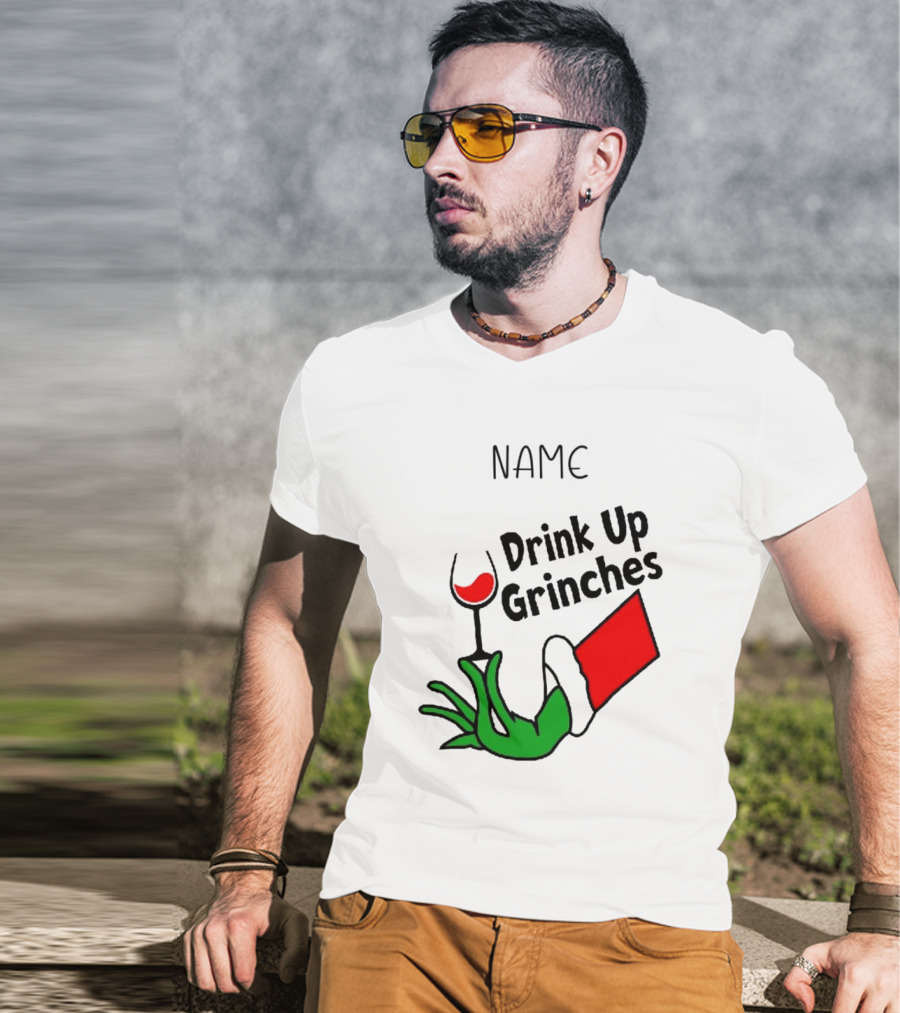 NAME Drink Up Grinches Xmas Grinch Hand Wine Glass Custom T-Shirt