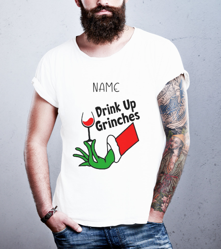 NAME Drink Up Grinches Xmas Grinch Hand Wine Glass Custom T-Shirt