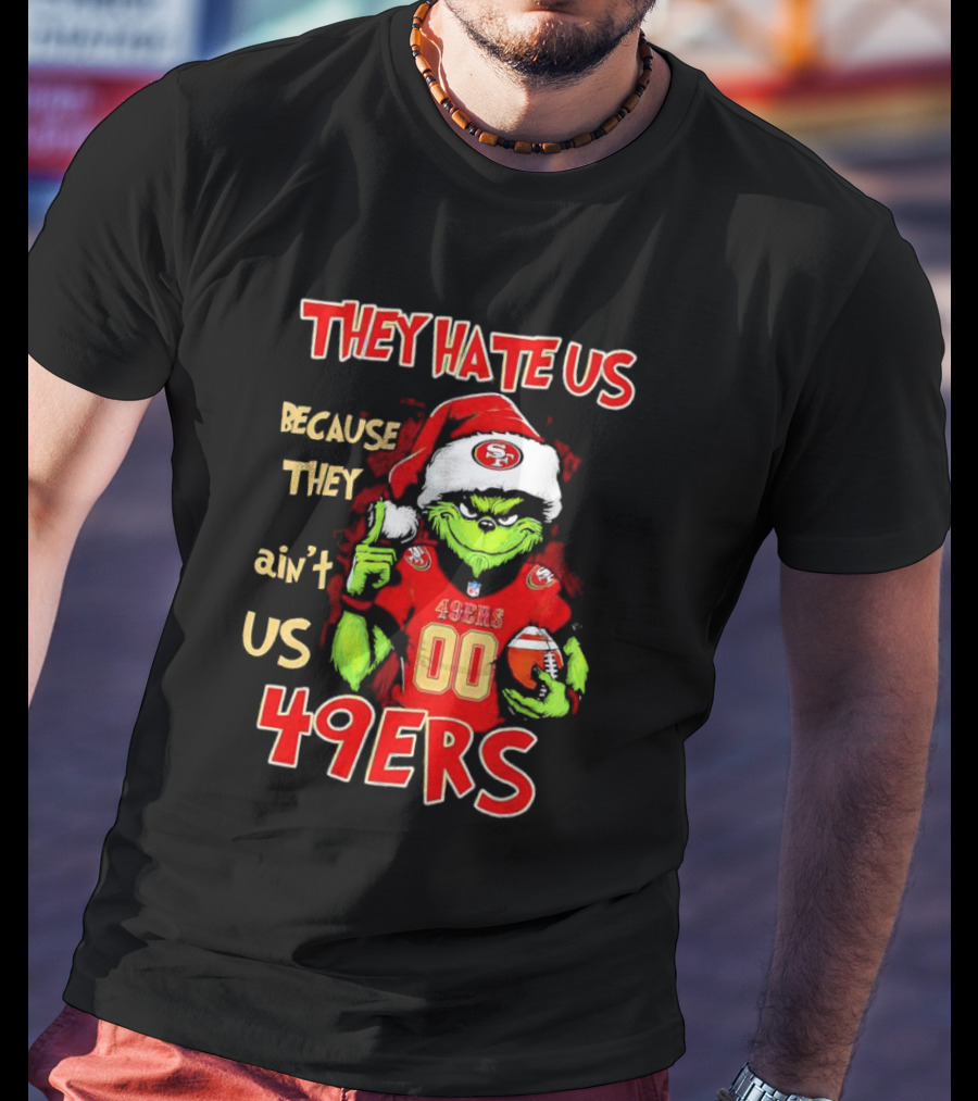 Grinch San Francisco 49ers They Hate Us Because They Ain’t Us Custom Number Christmas 49ers T-Shirt