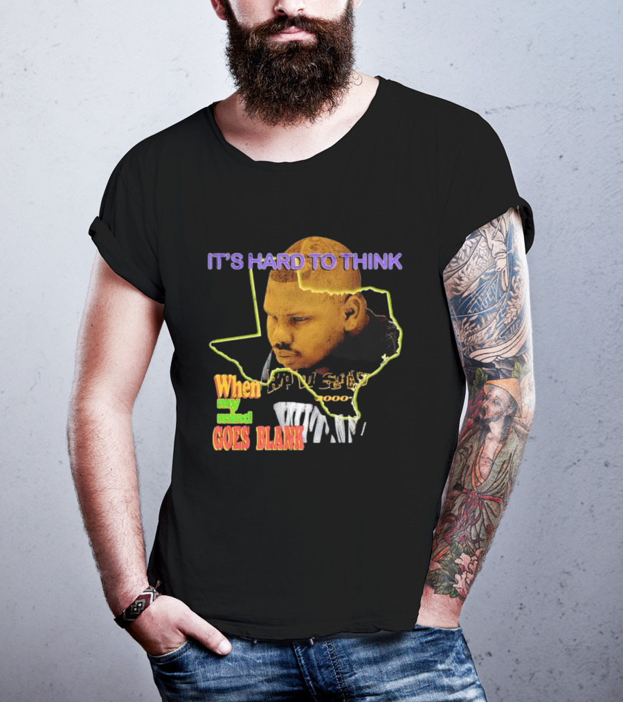 IT'S HARD TO THINK WHEN MY MIND GOES BLANK Texas T-Shirt