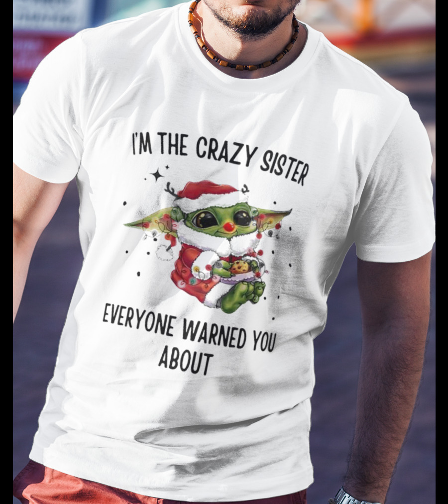 Baby Yoda I'm The Crazy Sister Everyone Warned You About Christmas Santa T-Shirt