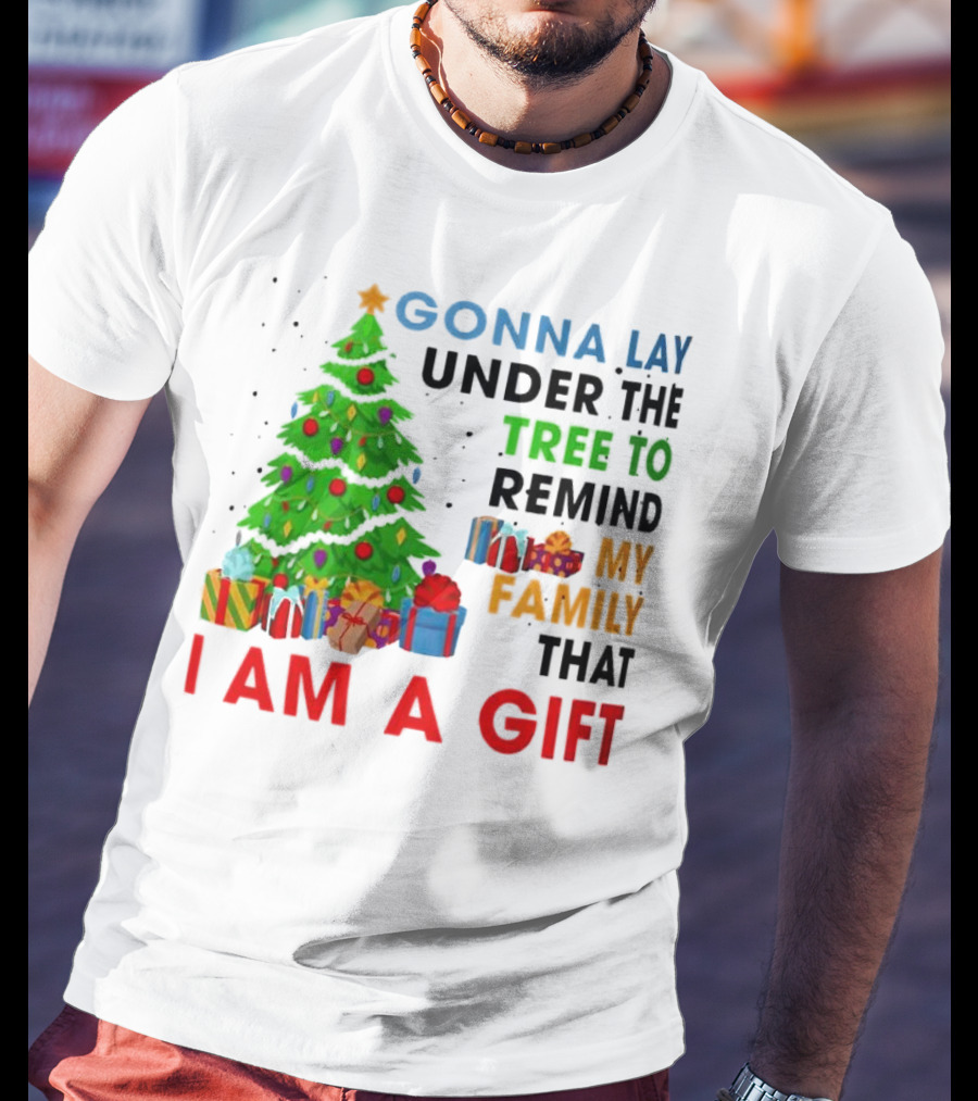 Gonna Lay Under The Tree To Remind My Family That I Am A Gift T-Shirt