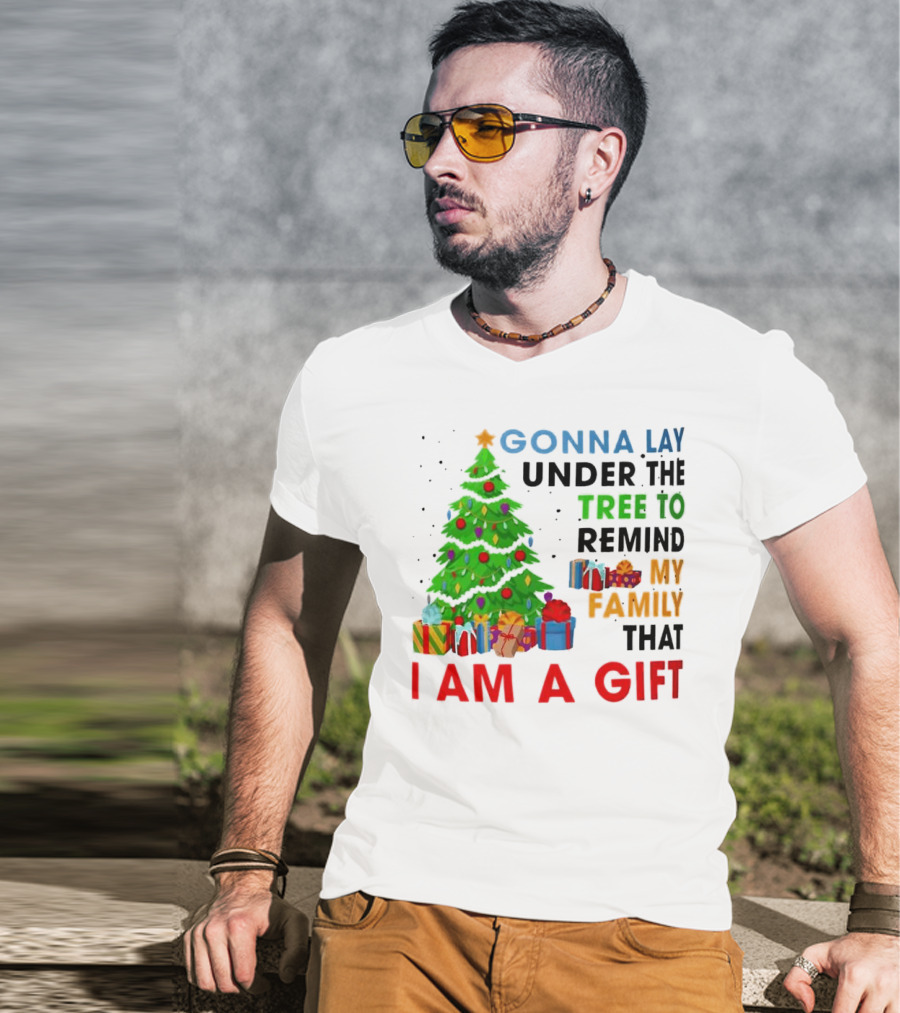 Gonna Lay Under The Tree To Remind My Family That I Am A Gift T-Shirt