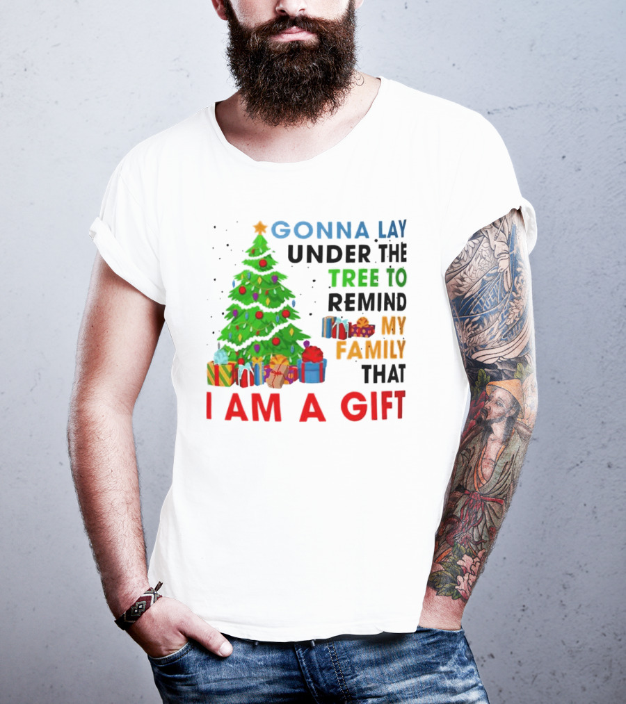 Gonna Lay Under The Tree To Remind My Family That I Am A Gift T-Shirt