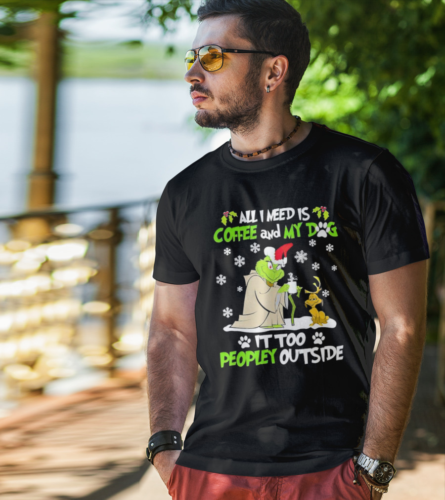 All I Need Is Coffee And My Dog It Too Peopley Outside Christmas Grinch T-Shirt