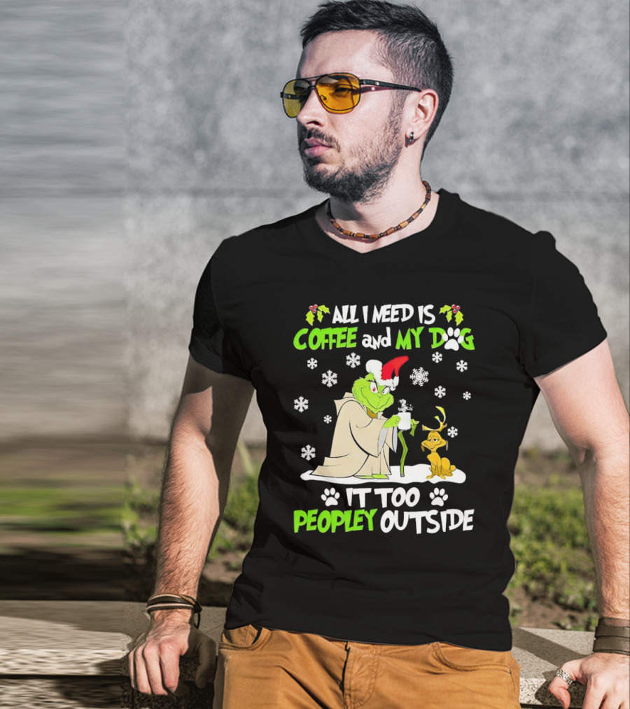 All I Need Is Coffee And My Dog It Too Peopley Outside Christmas Grinch T-Shirt