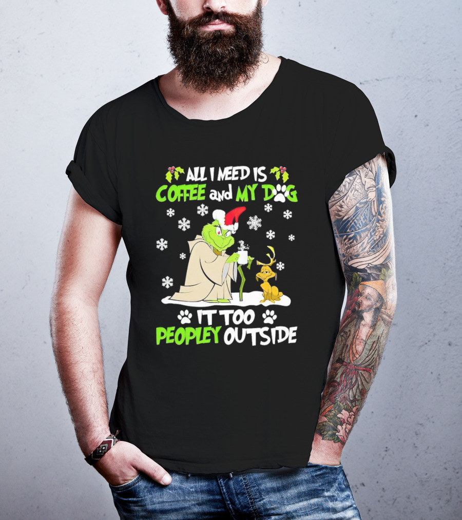 All I Need Is Coffee And My Dog It Too Peopley Outside Christmas Grinch T-Shirt