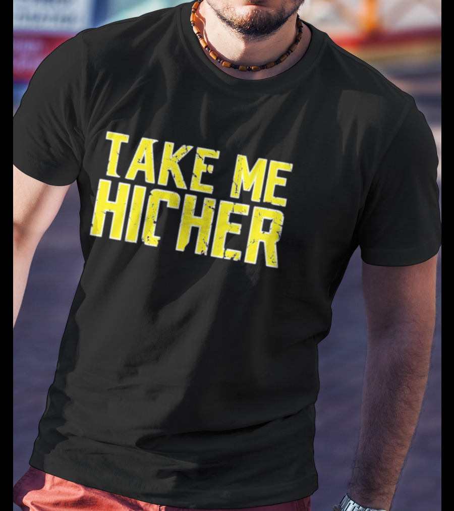 Take Me Hicher T-Shirt