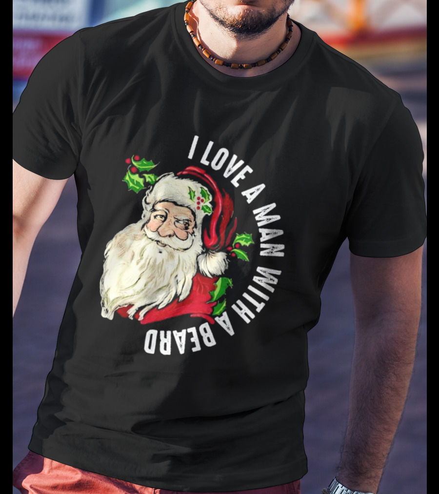 I Love A Man With A Beard Santa Claus Christmas T-Shirt