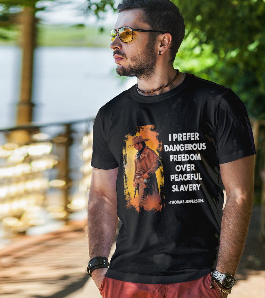Thomas Jefferson I Prefer Dangerous Freedom Over Peaceful Slavery Western Cowboy T-Shirt