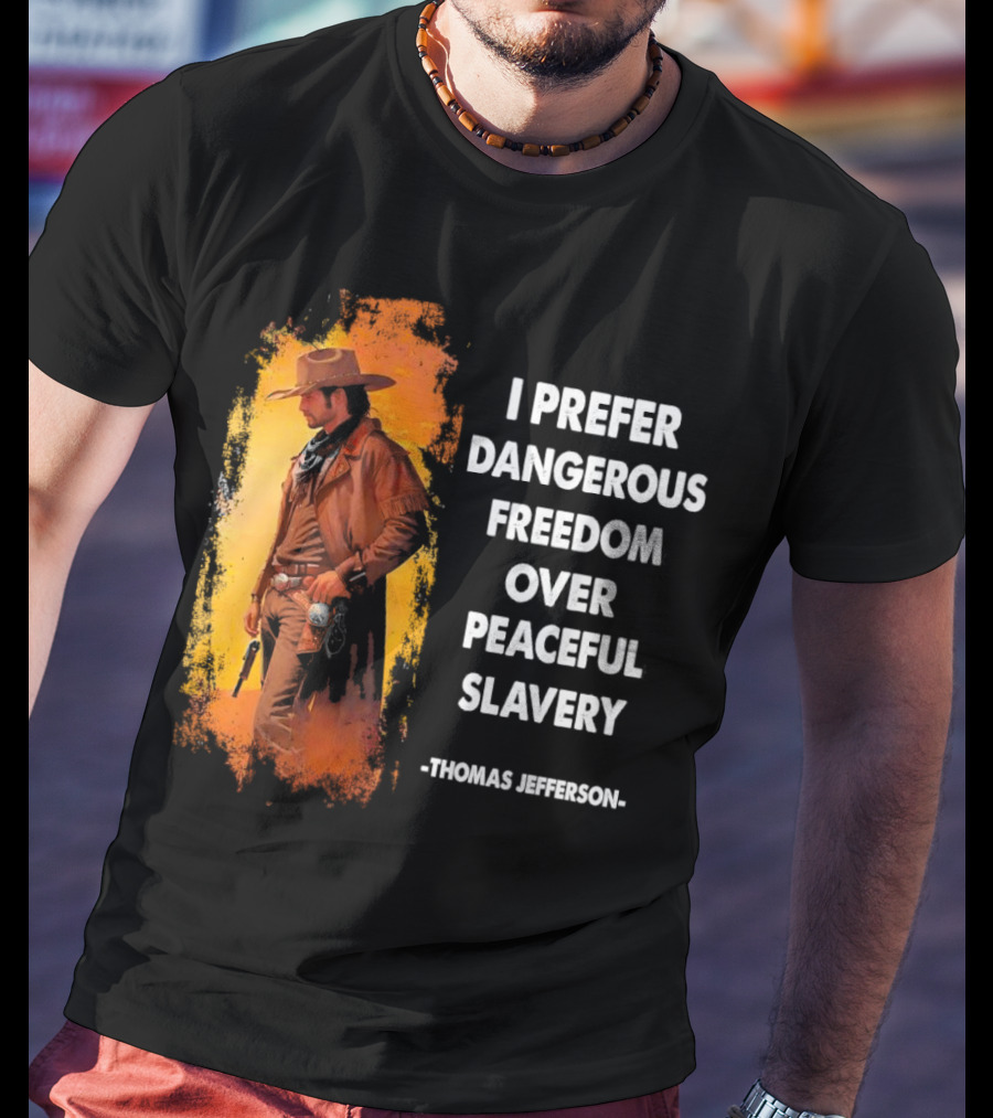 Thomas Jefferson I Prefer Dangerous Freedom Over Peaceful Slavery Western Cowboy T-Shirt