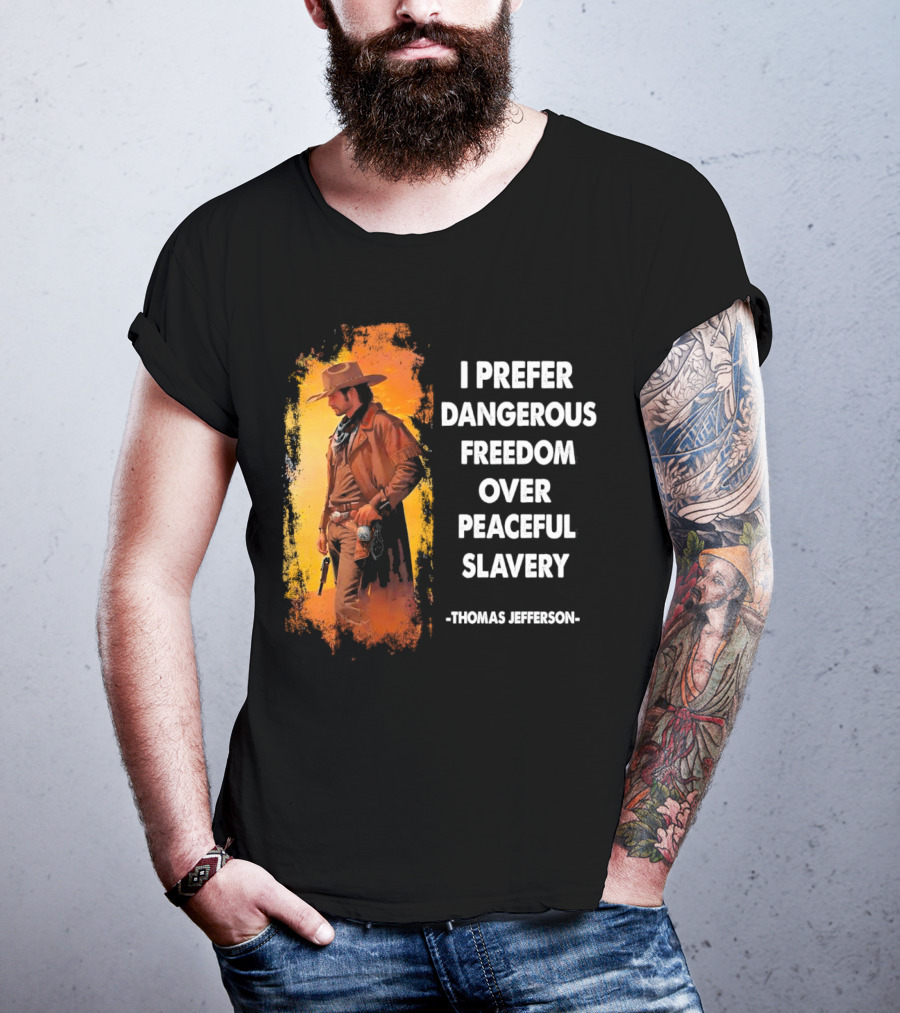 Thomas Jefferson I Prefer Dangerous Freedom Over Peaceful Slavery Western Cowboy T-Shirt
