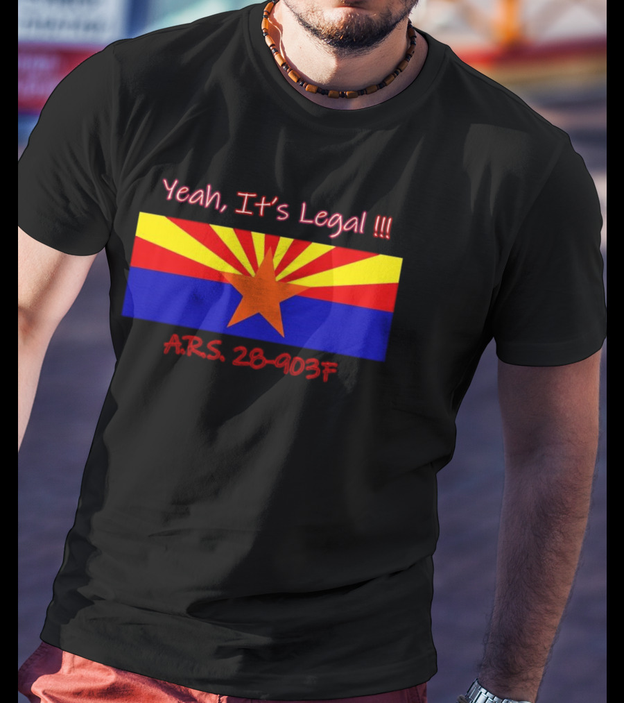 Yeah It’s Legal ARS 28-903F Arizona Flag T-Shirt