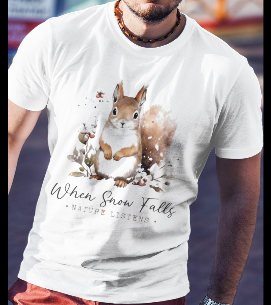 When Snow Falls Nature Listens T-Shirt