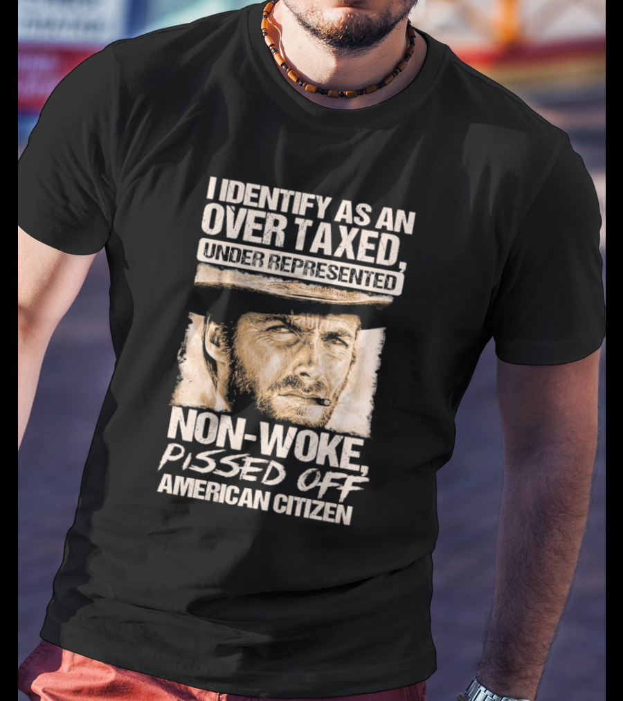 I Identify As An Over Taxed Under Represented Non-Woke Pissed Off American Citizen Clint Eastwood T-Shirt