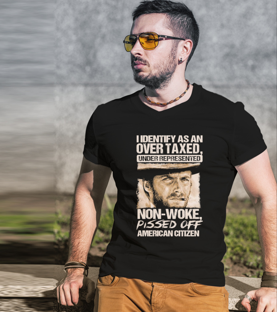 I Identify As An Over Taxed Under Represented Non-Woke Pissed Off American Citizen Clint Eastwood T-Shirt
