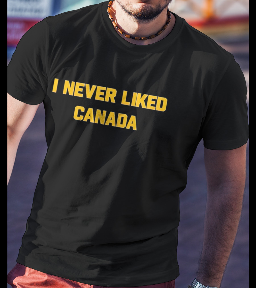 I Never Liked Canada T-Shirt