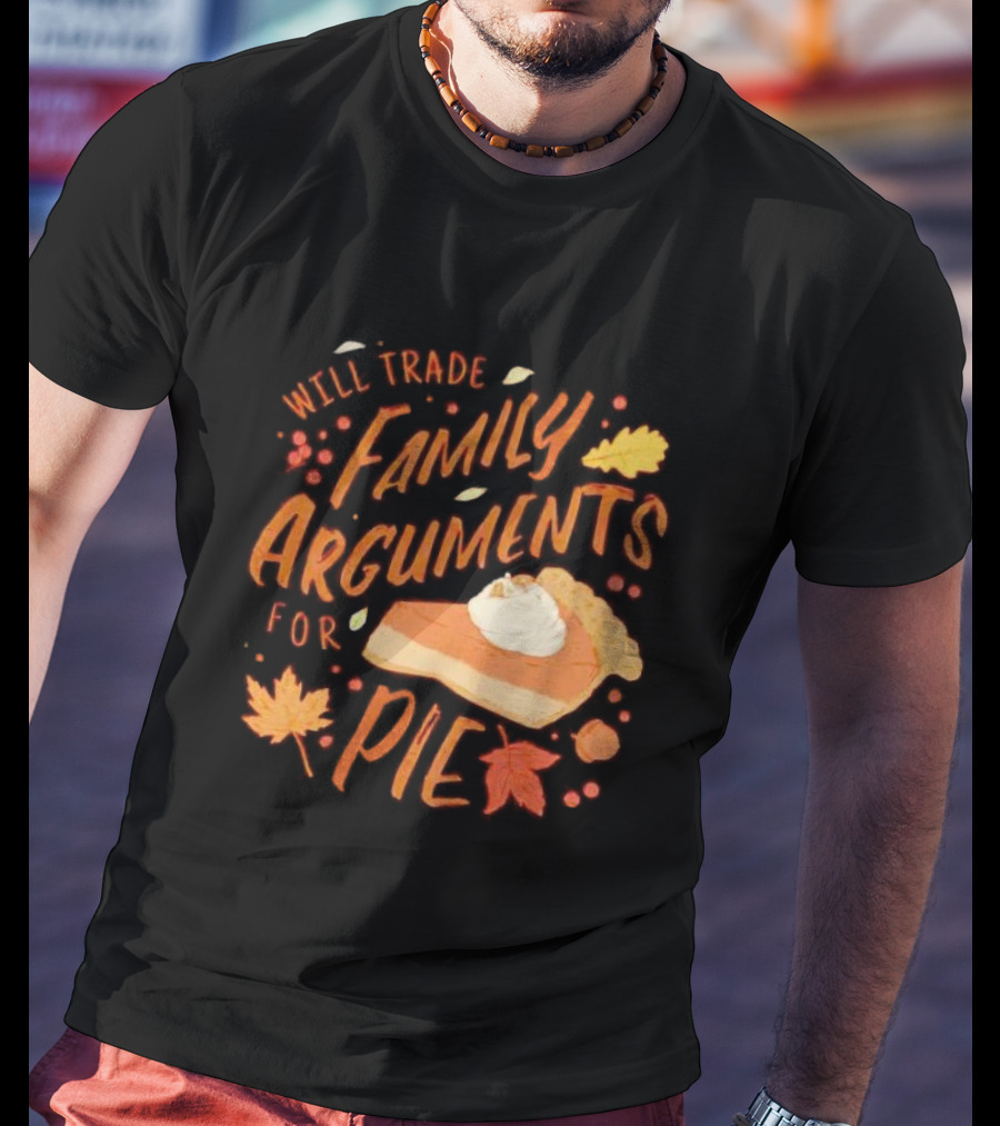 Will Trade Family Arguments For Pie With Autumn Leaves And Pumpkin Pie Slice T-Shirt
