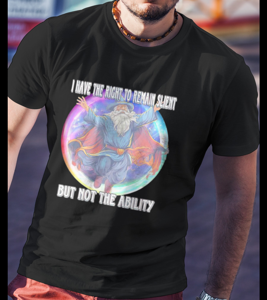 I Have The Right To Remain Silent But Not The Ability Wizard T-Shirt