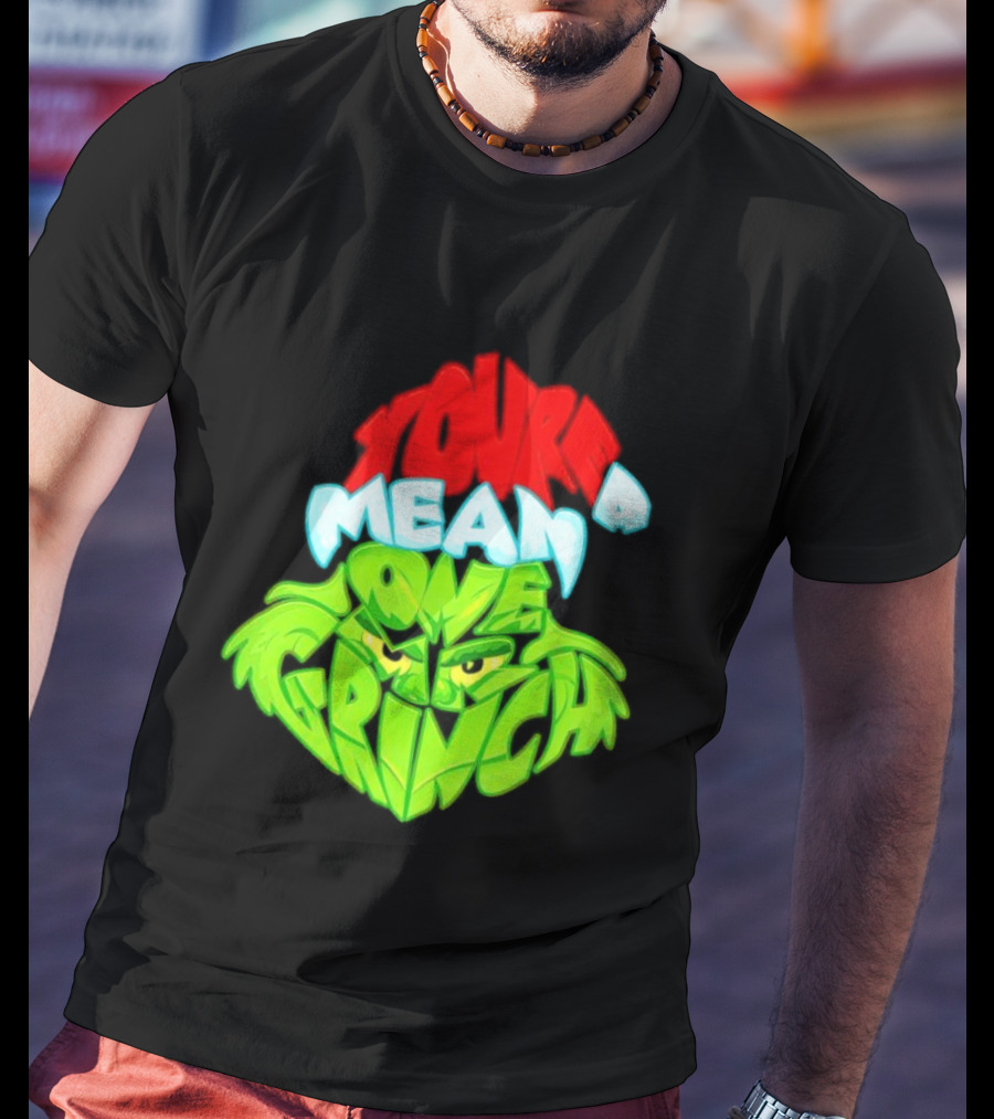 You're A Mean One Grinch T-Shirt