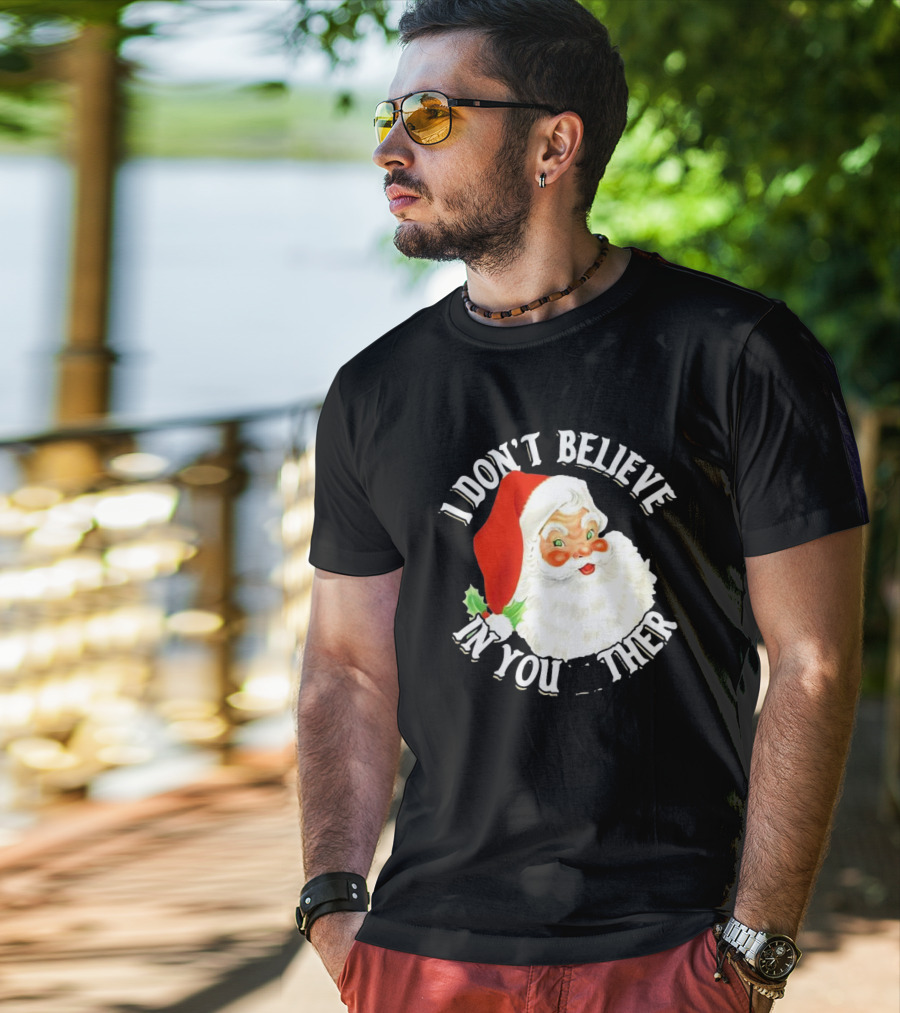 I Don’t Believe In You Either Santa Claus Christmas T-Shirt