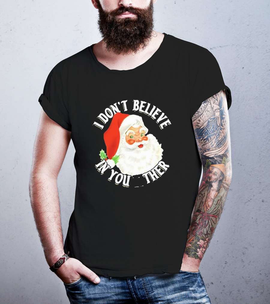 I Don’t Believe In You Either Santa Claus Christmas T-Shirt