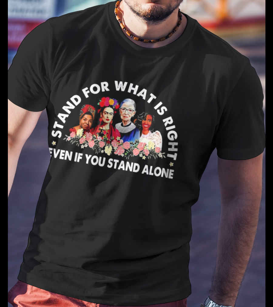 Stand For What Is Right Even If You Stand Alone Empowering Inspirational Figures T-Shirt