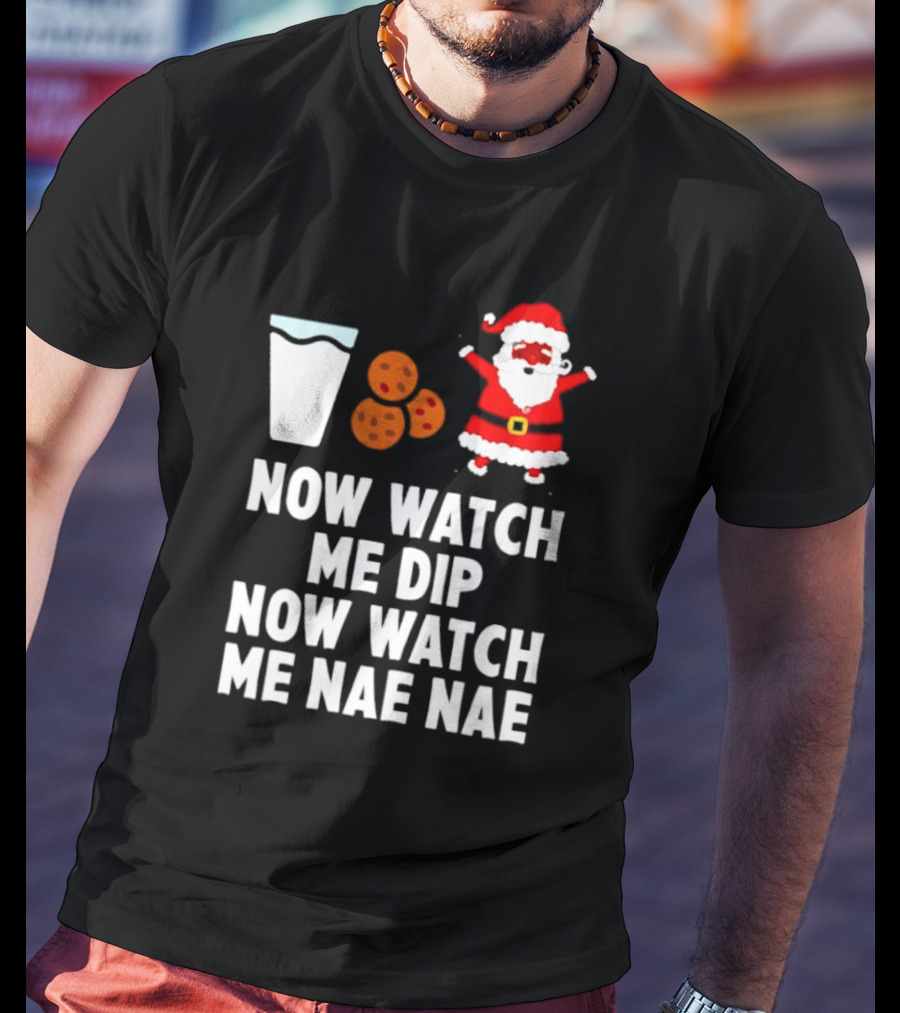 Now Watch Me Dip Now Watch Me Nae Nae Christmas Cookies Milk Santa T-Shirt