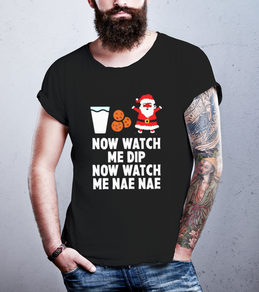 Now Watch Me Dip Now Watch Me Nae Nae Christmas Cookies Milk Santa T-Shirt