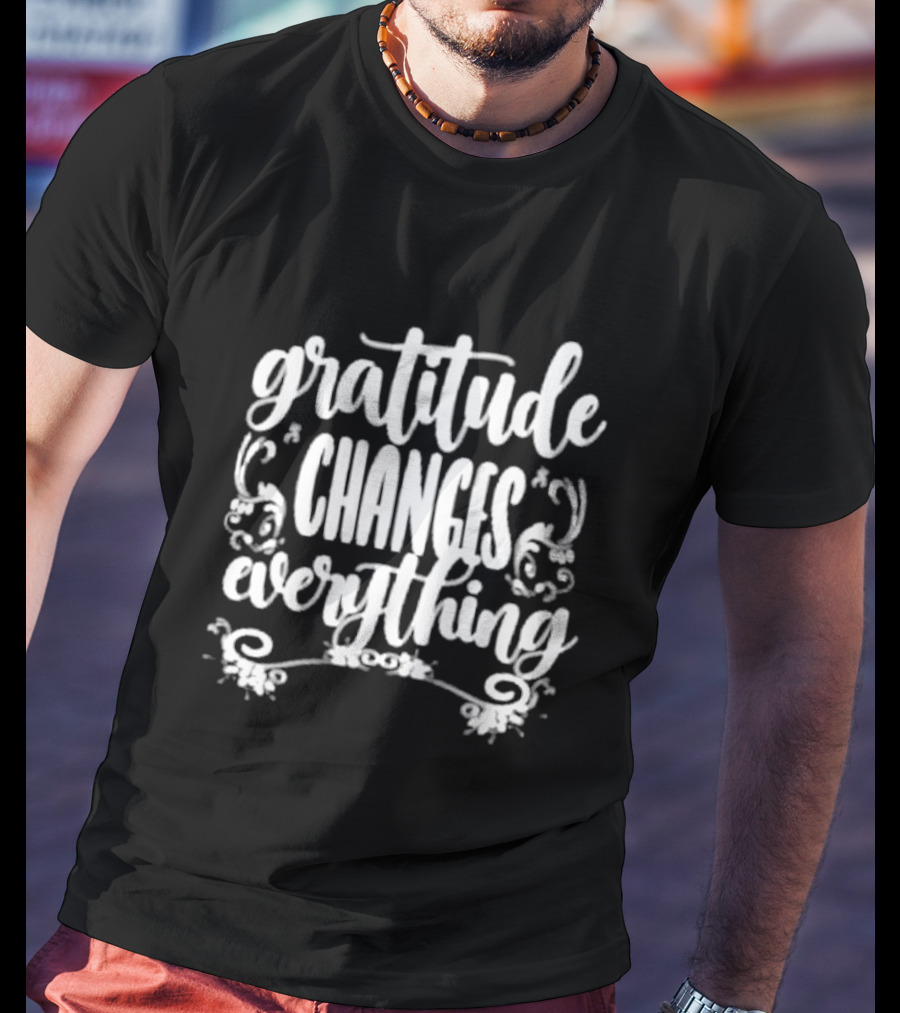 Gratitude Changes Everything White Script With Decorative Swirls T-Shirt