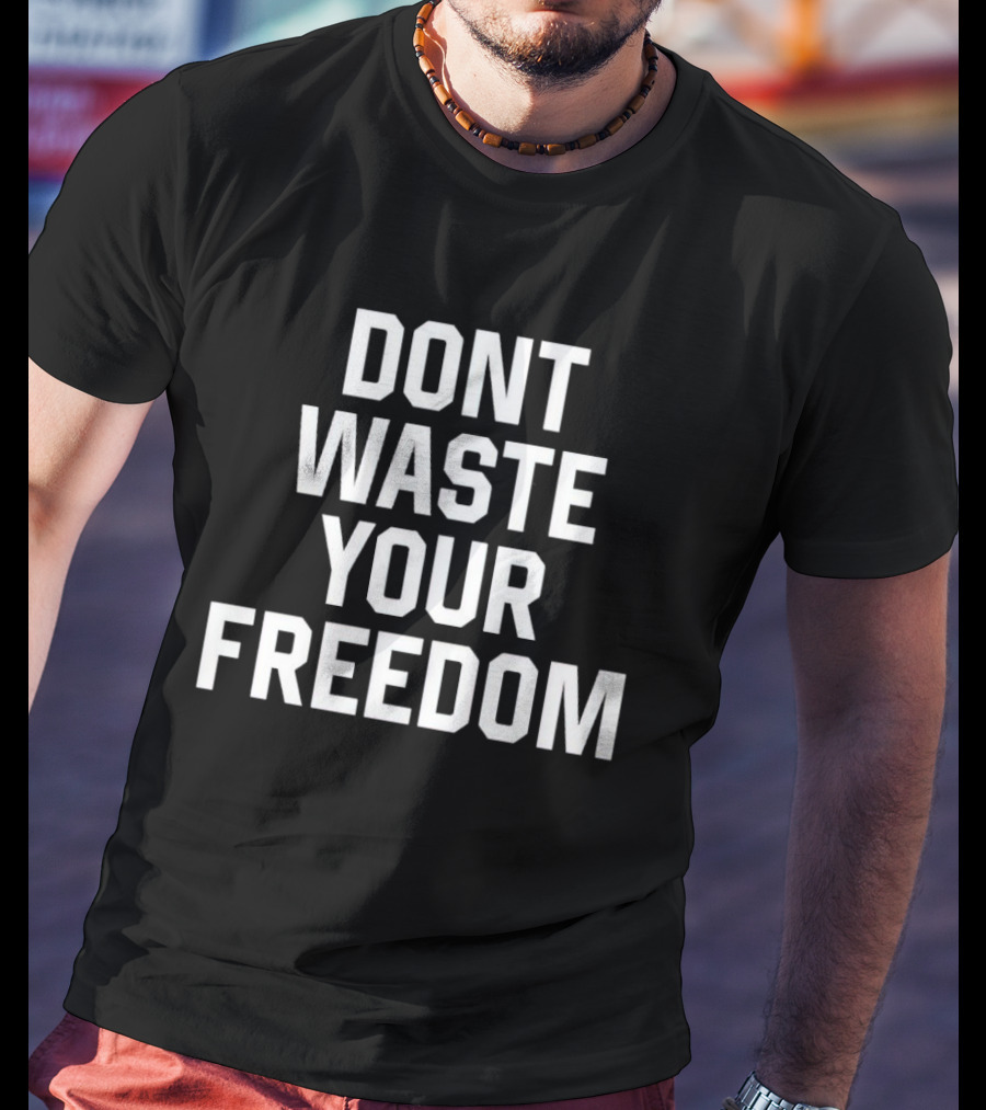 Dont Waste Your Freedom Bold Motivational Text T-Shirt