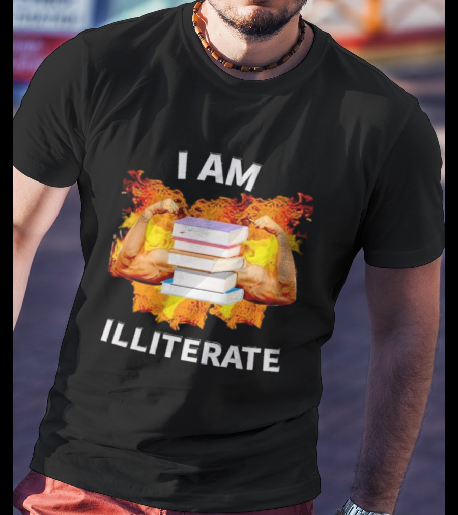 I AM ILLITERATE Books And Flexing Muscles On Fire T-Shirt