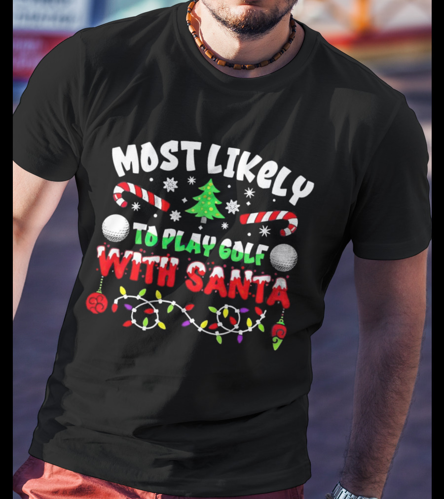 Most Likely To Play Golf With Santa Christmas Golf Balls Candy Canes Lights Snowflakes Tree T-Shirt