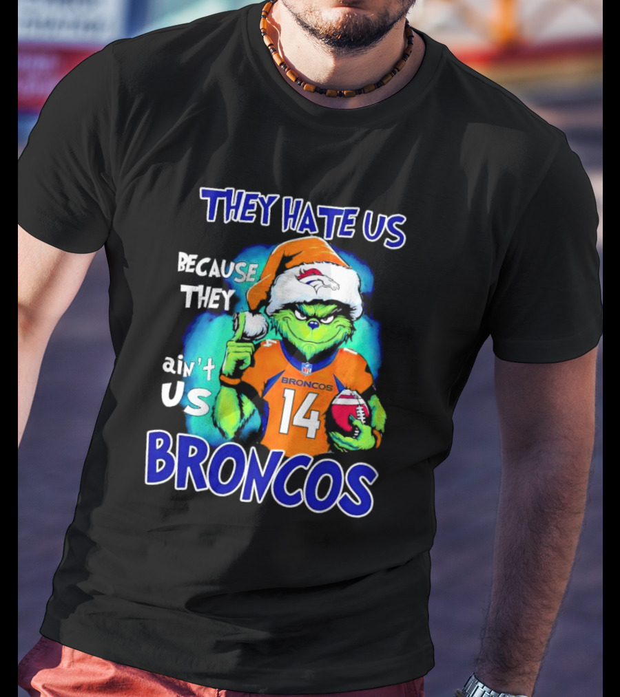 They Hate Us Because They Ain’t Us Broncos Grinch 14 T-Shirt