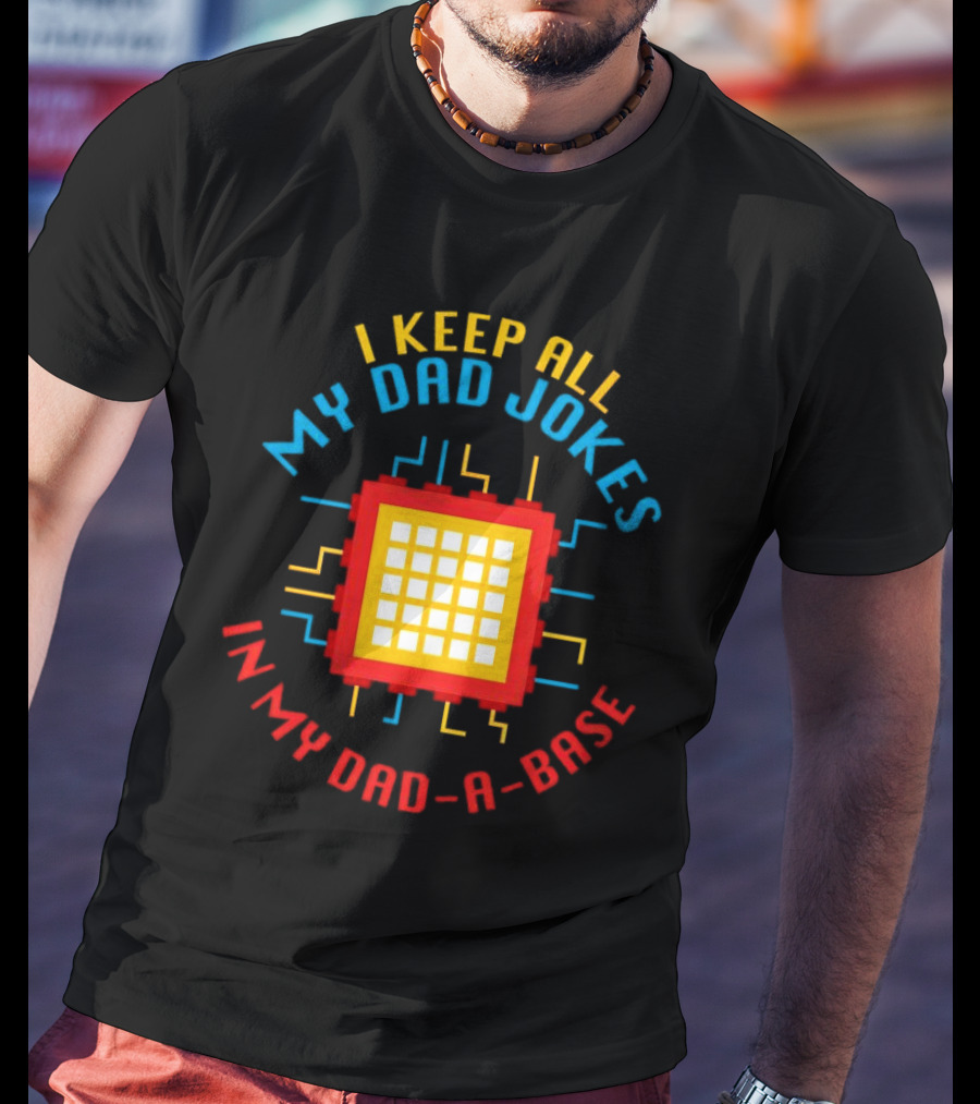I Keep All My Dad Jokes In My Dad-a-Base Pixel CPU Humor T-Shirt