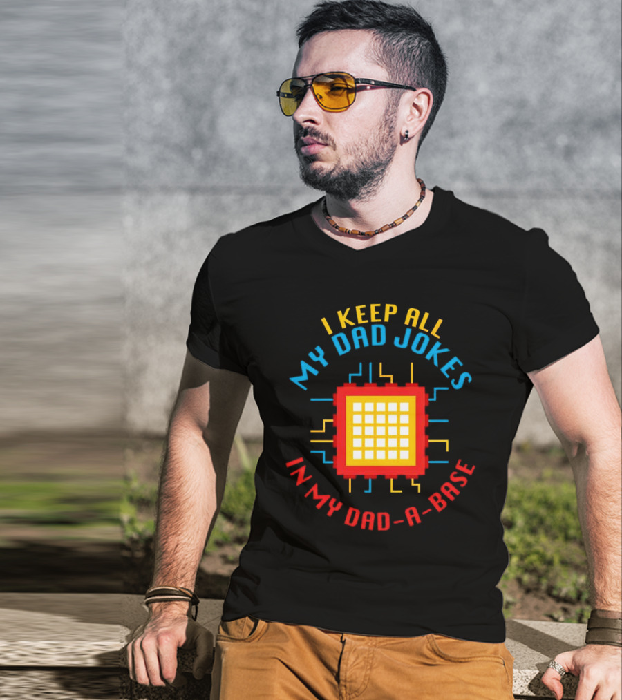 I Keep All My Dad Jokes In My Dad-a-Base Pixel CPU Humor T-Shirt