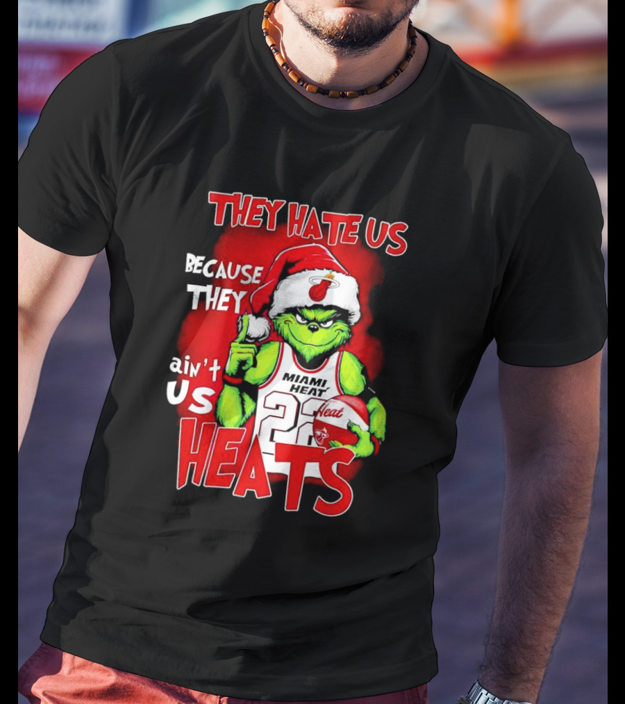They Hate Us Because They Ain’t Us Miami Heat Grinch T-Shirt