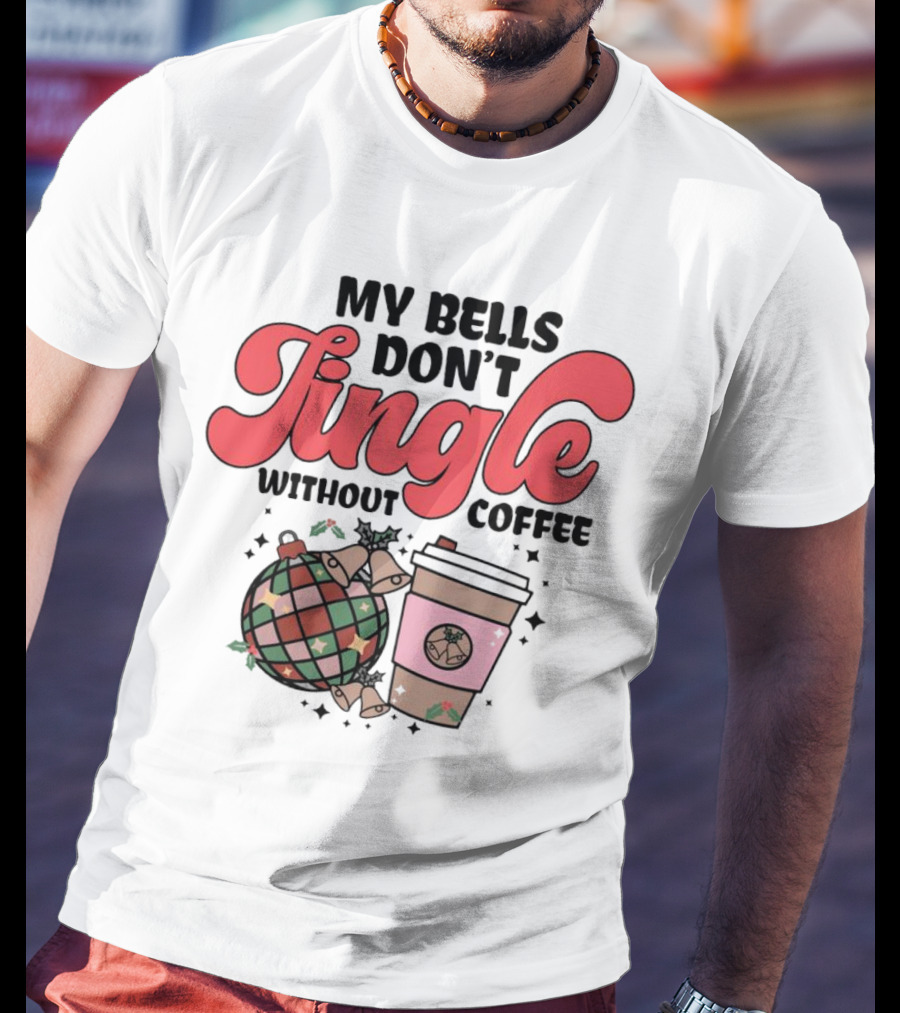 My Bells Don't Jingle Without Coffee Festive Ornament With To-Go Cup And Holly T-Shirt