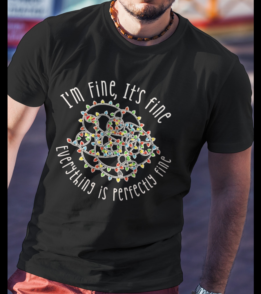I'm Fine It's Fine Everything Is Perfectly Fine Christmas Lights Tangle T-Shirt