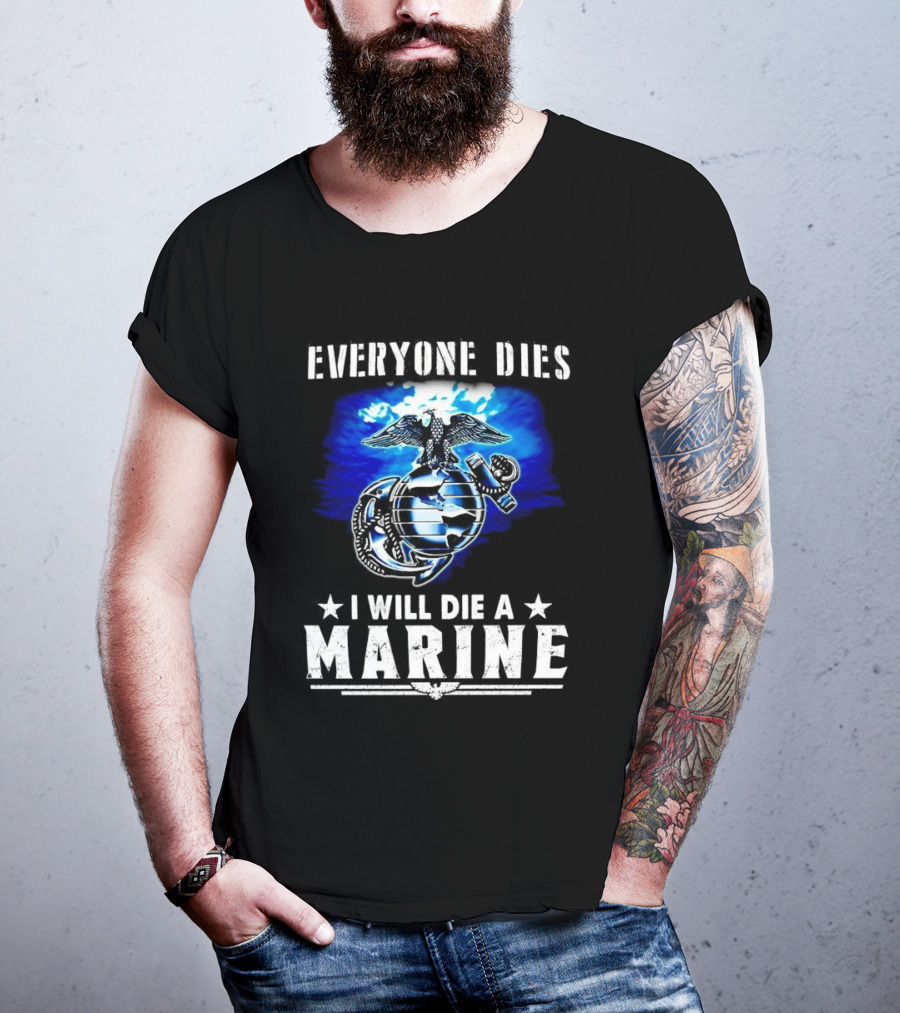 Everyone Dies I Will Die A Marine Corps Emblem With Globe Anchor And Eagle T-Shirt