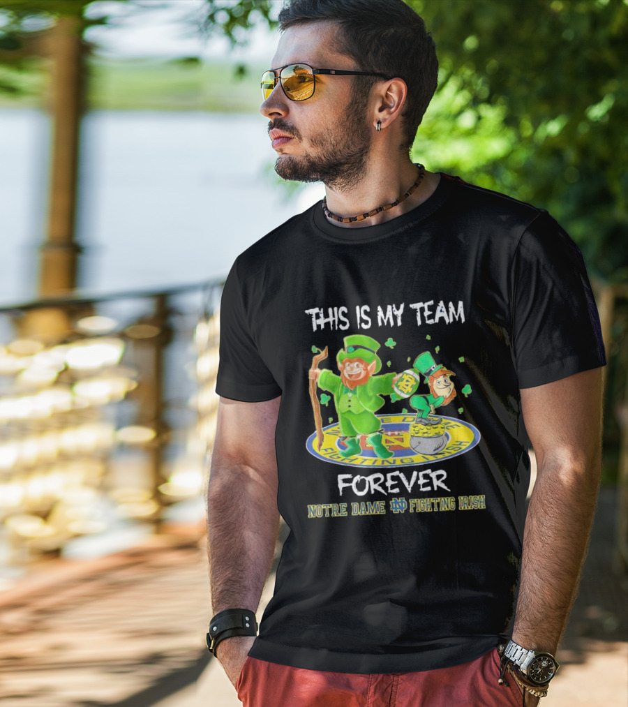 Notre Dame Fighting Irish Forever This Is My Team Mascots T-Shirt