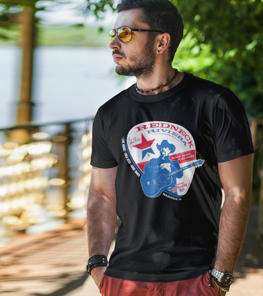 Redneck Riviera Nashville Work Hard Play Hard Live Music Good Times American Whiskey John Rich T-Shirt